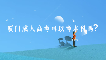廈門(mén)成人高考可以考本科嗎?
