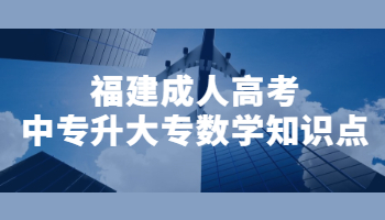 福建成人高考中專升大專數學知識點