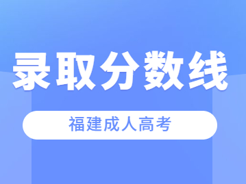 2023年福建省成人高考分?jǐn)?shù)線過了能被錄取嗎？