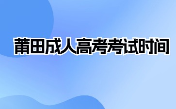 2024年莆田成人高考考試時(shí)間在何時(shí)？