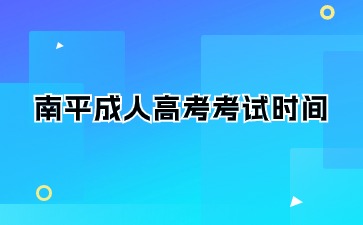2024年南平成人大專考試時間是什么？